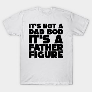 It's Not A Dad Bod, It's A Father Figure T-Shirt